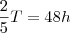 \frac{2}{5}T = 48h \frac{2}{5}T = 48h
