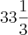 33 \frac{1}{3} 33 \frac{1}{3}