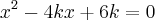 {x}^{2}-4kx+6k=0