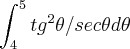 \int_{4}^{5}tg^2\theta / sec\theta d\theta