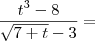 \frac{t^3 - 8}{\sqrt{7 + t} - 3} =