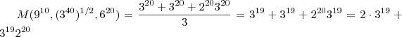 M (9^{10},(3^{40})^{1/2},6^{20})  =  \frac{3^{20}+ 3^{20} + 2^{20}3^{20}}{3} = 3^{19} + 3^{19} + 2^{20}3^{19} = 2\cdot3^{19} + 3^{19}2^{20}