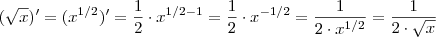 (\sqrt{x} )'  =   ( x^{1/2}  )'  =        \frac{1}{2} \cdot  x^{1/2  - 1 }  =   \frac{1}{2} \cdot x^{-1/2}     =  \frac{1}{2 \cdot x^{1/2}  }  =  \frac{1} {2 \cdot \sqrt{x}  }