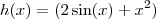 h(x) = (2 \sin(x) + x^2) h(x) = (2 \sin(x) + x^2)