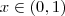 x \in (0 , 1 ) x \in (0 , 1 )