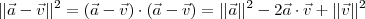 ||\vec{a} - \vec{v} ||^2 = (\vec{a} - \vec{v})\cdot (\vec{a} - \vec{v}) = ||\vec{a}||^2 - 2\vec{a}\cdot \vec{v} + ||\vec{v}||^2 ||\vec{a} - \vec{v} ||^2 = (\vec{a} - \vec{v})\cdot (\vec{a} - \vec{v}) = ||\vec{a}||^2 - 2\vec{a}\cdot \vec{v} + ||\vec{v}||^2