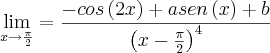 \lim_{x\rightarrow\frac{\pi}{2}}=\frac{-cos\left(2x \right)+asen\left(x \right)+b}{{\left(x-\frac{\pi}{2} \right)}^{4}}