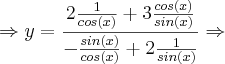 \Rightarrow y = \frac{2\frac{1}{cos(x)} + 3 \frac{cos(x)}{sin(x)}}{-\frac{sin(x)}{cos(x)}+ 2 \frac{1}{sin(x)}} \Rightarrow