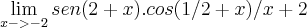 \lim_{x ->  -2}       sen(2+x).cos(1/2+x) 
                       / x+2