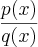 \frac{p(x)}{q(x)} \frac{p(x)}{q(x)}