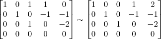 \begin{bmatrix} 1 & 0 & 1 & 1 & 0\\ 0 & 1 & 0 & -1 & -1 \\ 0 & 0 & 1 & 0 & -2\\ 0 & 0 & 0 & 0 & 0 \end{bmatrix} \sim \begin{bmatrix} 1 & 0 & 0 & 1 & 2\\ 0 & 1 & 0 & -1 & -1 \\ 0 & 0 & 1 & 0 & -2\\ 0 & 0 & 0 & 0 & 0 \end{bmatrix}