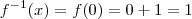 f^{-1}(x) = f(0) = 0+1 = 1
