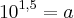 10{}^{1,5}=a 10{}^{1,5}=a