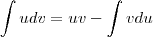 \int u dv = u v - \int v du \int u dv = u v - \int v du