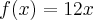 f(x)= 12x f(x)= 12x