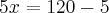 5x=120-5 5x=120-5
