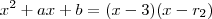 x^2 + ax + b = (x-3)(x-r_2) x^2 + ax + b = (x-3)(x-r_2)