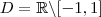 D = \mathbb{R} \backslash [ -1, 1]