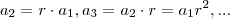 a_2 = r \cdot a_1 , a_3 = a_2 \cdot r = a_1 r^2 , ... a_2 = r \cdot a_1 , a_3 = a_2 \cdot r = a_1 r^2 , ...