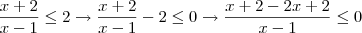 \frac{x+2}{x-1} \leq 2 \rightarrow \frac{x+2}{x-1} - 2 \leq 0 \rightarrow \frac{x+2 -2x+2}{x-1} \leq 0 \frac{x+2}{x-1} \leq 2 \rightarrow \frac{x+2}{x-1} - 2 \leq 0 \rightarrow \frac{x+2 -2x+2}{x-1} \leq 0