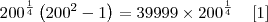 {200}^{\frac{1}{4}}\left({200}^{2} - 1 \right) = 39999 \times {200}^{\frac{1}{4}} \;\;\;\;[1]