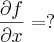\frac{\partial f}{\partial x}=?