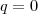 q = 0 q = 0
