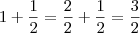 1+\frac{1}{2} = \frac{2}{2} + \frac{1}{2} = \frac{3}{2}