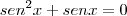 sen^2x+senx=0 sen^2x+senx=0