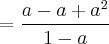 = \frac{a - a + a^2}{1-a}