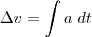 \Delta v=\int a\;dt \Delta v=\int a\;dt