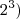 2^3) 2^3)