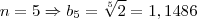 n = 5 \Rightarrow {b}_{5} = \sqrt[5]{2} = 1,1486