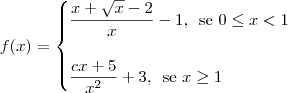 f(x) = \begin{cases}
\dfrac{x + \sqrt{x} - 2}{x} - 1,\,\textrm{ se } 0\leq x < 1 \\ \\
\dfrac{cx + 5}{x^2} + 3,\,\textrm{ se } x \geq 1 \\
\end{cases} f(x) = \begin{cases}
\dfrac{x + \sqrt{x} - 2}{x} - 1,\,\textrm{ se } 0\leq x < 1 \\ \\
\dfrac{cx + 5}{x^2} + 3,\,\textrm{ se } x \geq 1 \\
\end{cases}