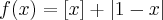 f(x)= \left[x \right]+\left|1 -x \right|