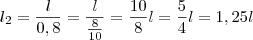 l_2 = \frac{l}{0,8} = \frac{l}{\frac{8}{10}} = \frac{10}{8}l = \frac54 l = 1,25l