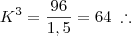 K^3 = \frac{96}{1,5} = 64 \; \therefore