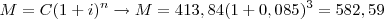 \,M=C(1+i)^n \rightarrow M=413,84(1+0,085)^3 = 582,59 \,M=C(1+i)^n \rightarrow M=413,84(1+0,085)^3 = 582,59