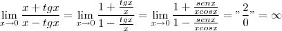 \lim_{x\rightarrow 0} \frac{x+tgx}{x-tgx} = \lim_{x\rightarrow0} \frac{1+\frac{tgx}{x}}{1-\frac{tgx}{x}} = \lim_{x\rightarrow0} \frac{1+\frac{senx}{xcosx}}{1-\frac{senx}{xcosx}} = "\frac{2}{0}" = \infty