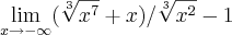 \lim_{x\rightarrow - \infty}(\sqrt[3]{x^7}+ x)/\sqrt[3]{x^2}- 1