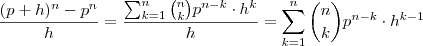 \frac{(p+h)^n -p^n}{h} = \frac{\sum_{k=1}^n \binom{n}{k} p^{n-k} \cdot h^k }{h} = \sum_{k=1}^n \binom{n}{k} p^{n-k} \cdot h^{k-1} \frac{(p+h)^n -p^n}{h} = \frac{\sum_{k=1}^n \binom{n}{k} p^{n-k} \cdot h^k }{h} = \sum_{k=1}^n \binom{n}{k} p^{n-k} \cdot h^{k-1}