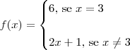 f(x) = 
\begin{cases}
6\textrm{, se } x = 3 \\
\\
\displaystyle{2x + 1} \textrm{, se } x \neq 3
\end{cases}