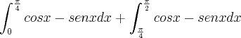 \int_{0}^{\frac{\pi}{4}}cos x-sen x dx + \int_{\frac{\pi}{4}}^{\frac{\pi}{2}}cos x-sen x dx \int_{0}^{\frac{\pi}{4}}cos x-sen x dx + \int_{\frac{\pi}{4}}^{\frac{\pi}{2}}cos x-sen x dx
