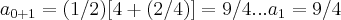 {a}_{0+1}=(1/2)[4+(2/4)]=9/4...{a}_{1}=9/4