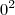 0^2