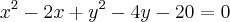x^2 - 2x + y^2 - 4y - 20 = 0 x^2 - 2x + y^2 - 4y - 20 = 0