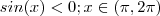 sin(x) < 0 ; x \in (\pi , 2\pi ) sin(x) < 0 ; x \in (\pi , 2\pi )