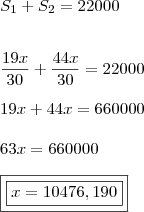 \\ S_1 + S_2 = 22000 \\\\\\ \frac{19x}{30} + \frac{44x}{30} = 22000 \\\\ 19x + 44x = 660000 \\\\ 63x = 660000 \\\\ \boxed{\boxed{x = 10476,190}} \\ S_1 + S_2 = 22000 \\\\\\ \frac{19x}{30} + \frac{44x}{30} = 22000 \\\\ 19x + 44x = 660000 \\\\ 63x = 660000 \\\\ \boxed{\boxed{x = 10476,190}}