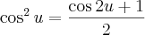 \cos^2 u=\frac{\cos 2u+1}{2}