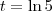 t = \ln 5 t = \ln 5
